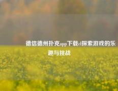🌈德信德州扑克app下载cl探索游戏的乐趣与挑战