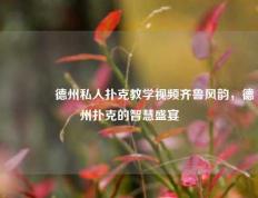 🏅德州私人扑克教学视频齐鲁风韵，德州扑克的智慧盛宴