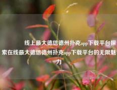 🥇线上最大德信德州扑克app下载平台探索在线最大德信德州扑克app下载平台的无限魅力