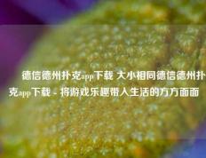 ✌️德信德州扑克app下载 大小相同德信德州扑克app下载 - 将游戏乐趣带入生活的方方面面