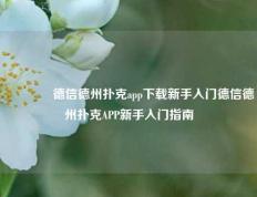 🌈德信德州扑克app下载新手入门德信德州扑克APP新手入门指南