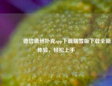 👈德信德州扑克app下载瑞雪版下载全新体验，轻松上手
