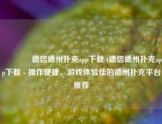 👍德信德州扑克app下载 t德信德州扑克app下载 - 操作便捷、游戏体验佳的德州扑克平台推荐