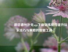 🥉德信德州扑克app下载训练软件提升玩家技巧与策略的智能工具