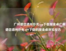 👈广州德信德州扑克app下载现金桌广州德信德州扑克APP下载的现金桌体验报告