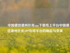 ✌️中国德信德州扑克app下载线上平台中国德信德州扑克APP在线平台的崛起与变革