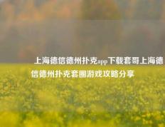 🥉上海德信德州扑克app下载套哥上海德信德州扑克套圈游戏攻略分享