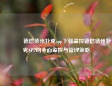 🥈德信德州扑克app下载监控德信德州扑克APP的全面监控与管理策略
