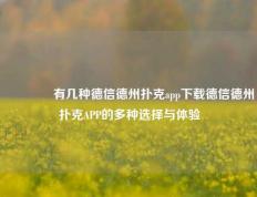 🥉有几种德信德州扑克app下载德信德州扑克APP的多种选择与体验