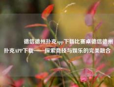 👉德信德州扑克app下载比赛桌德信德州扑克APP下载——探索竞技与娱乐的完美融合
