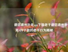 🥇德信德州扑克app下载老千德信德州扑克APP下载的老千行为揭秘