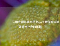 👍ios国外德信德州扑克app下载探索国际版德州扑克的乐趣