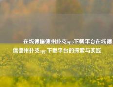 🌈在线德信德州扑克app下载平台在线德信德州扑克app下载平台的探索与实践