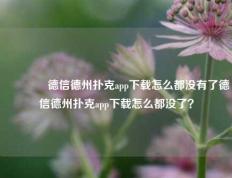 🥈德信德州扑克app下载怎么都没有了德信德州扑克app下载怎么都没了？