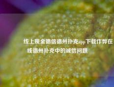 🥇线上现金德信德州扑克app下载作弊在线德州扑克中的诚信问题