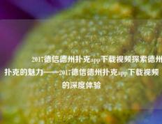 🌈2017德信德州扑克app下载视频探索德州扑克的魅力——2017德信德州扑克app下载视频的深度体验
