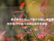 🏆德信德州扑克app下载下分版app德信德州扑克APP下载与全球玩家共享激情