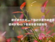 🥇德信德州扑克app下载初学者书籍德信德州扑克APP下载初学者书籍推荐