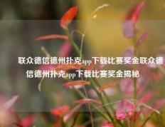 ✌️联众德信德州扑克app下载比赛奖金联众德信德州扑克app下载比赛奖金揭秘