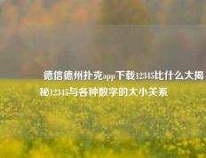 🌈德信德州扑克app下载12345比什么大揭秘12345与各种数字的大小关系
