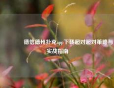 👈德信德州扑克app下载超对超对策略与实战指南