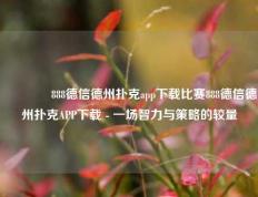 🏆888德信德州扑克app下载比赛888德信德州扑克APP下载 - 一场智力与策略的较量