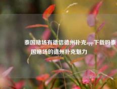 🏆泰国赌场有德信德州扑克app下载吗泰国赌场的德州扑克魅力