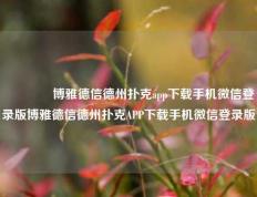 🥈博雅德信德州扑克app下载手机微信登录版博雅德信德州扑克APP下载手机微信登录版