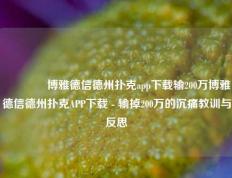 🥈博雅德信德州扑克app下载输200万博雅德信德州扑克APP下载 - 输掉200万的沉痛教训与反思