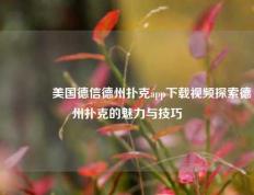 👈美国德信德州扑克app下载视频探索德州扑克的魅力与技巧
