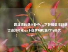 🏆深圳德信德州扑克app下载牌局深圳德信德州扑克app下载牌局的魅力与挑战