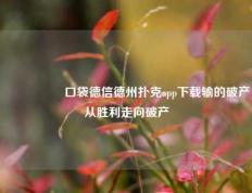 🎖️口袋德信德州扑克app下载输的破产从胜利走向破产