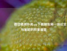 👉德信德州扑克app下载朋友局一场社交与策略的双重盛宴
