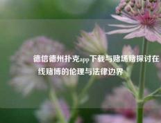 🏅德信德州扑克app下载与赌场赌探讨在线赌博的伦理与法律边界