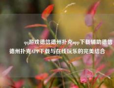 🥉qq游戏德信德州扑克app下载辅助德信德州扑克APP下载与在线玩乐的完美结合