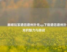 ✌️巅峰玩家德信德州扑克app下载德信德州扑克的魅力与挑战