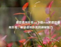 🎖️德信德州扑克app下载dwan哭德信德州扑克，解锁德州扑克的神秘魅力