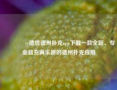 🥉yy德信德州扑克app下载一款全新、专业且充满乐趣的德州扑克应用