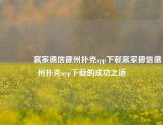 👍赢家德信德州扑克app下载赢家德信德州扑克app下载的成功之道
