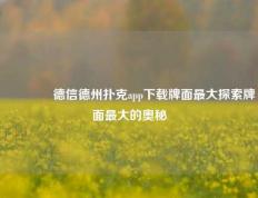 👉德信德州扑克app下载牌面最大探索牌面最大的奥秘