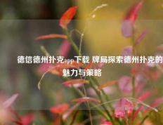 ✌️德信德州扑克app下载 牌局探索德州扑克的魅力与策略
