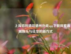 👉上海佰利德信德州扑克app下载探索高端娱乐与社交的新方式
