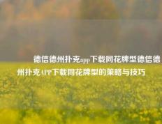 🏆德信德州扑克app下载同花牌型德信德州扑克APP下载同花牌型的策略与技巧