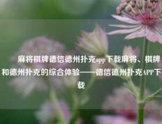 ✌️麻将棋牌德信德州扑克app下载麻将、棋牌和德州扑克的综合体验——德信德州扑克APP下载