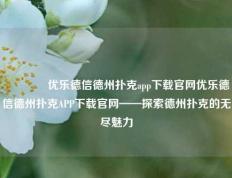 🌈优乐德信德州扑克app下载官网优乐德信德州扑克APP下载官网——探索德州扑克的无尽魅力
