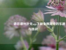 🏅德信德州扑克app下载金刚游戏的乐趣与挑战