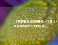 🎖️手机博雅德信德州扑克app下载4.9.9全面体验德州扑克的乐趣
