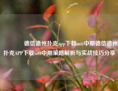 🥇德信德州扑克app下载mtt中期德信德州扑克APP下载mtt中期策略解析与实战技巧分享