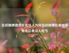 吉祥棋牌德州扑克坑人为何吉祥棋牌在德州扑克中总是让人吃亏