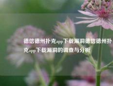 🥉德信德州扑克app下载漏洞德信德州扑克app下载漏洞的调查与分析